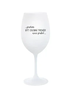 PROTOŽE BÝT OSOBNÍ TRENÉR NENÍ PRDEL - bílá  sklenice na víno 350 ml