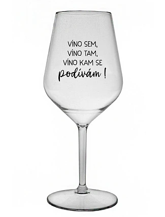VÍNO SEM, VÍNO TAM, VÍNO KAM SE PODÍVÁM! - čirá nerozbitná sklenice na víno 470 ml