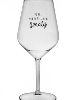 PIJU, PROTOŽE JSEM ŽENATÝ - čirá nerozbitná sklenice na víno 470 ml