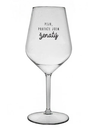 PIJU, PROTOŽE JSEM ŽENATÝ - čirá nerozbitná sklenice na víno 470 ml