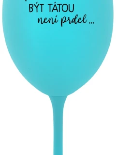 ...PROTOŽE BÝT TÁTOU NENÍ PRDEL... - tyrkysová sklenice na víno 350 ml