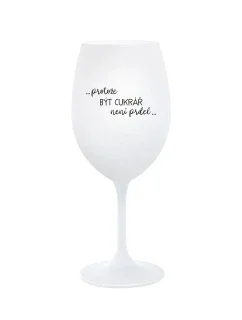 PROTOŽE BÝT CUKRÁŘ NENÍ PRDEL - bílá sklenice na víno 350 ml