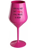 VEN AJ HEF TRÝ VAJNS, MAJ ÍNGLIŠ IS BEDR. - růžová nerozbitná sklenice na víno 470 ml