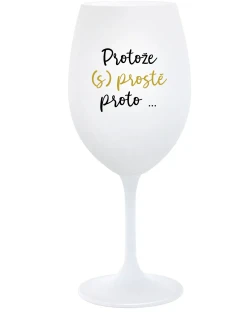 PROTOŽE (S)PROSTĚ PROTO... - bílá sklenice na víno 350 ml
