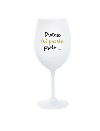 PROTOŽE (S)PROSTĚ PROTO... - bílá sklenice na víno 350 ml PROTOŽE (S)PROSTĚ PROTO... - bílá sklenice na víno 350 ml