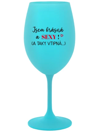 JSEM KRÁSNÁ A SEXY! (A TAKY VTIPNÁ...) - tyrkysová sklenice na víno 350 ml