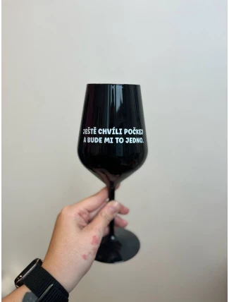 JEŠTĚ CHVÍLI POČKEJ A BUDE MI TO JEDNO. - černá nerozbitná sklenice na víno 470 ml