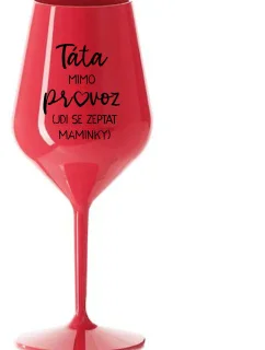 TÁTA MIMO PROVOZ (JDI SE ZEPTAT MAMINKY) - červená nerozbitná sklenice na víno 470 ml