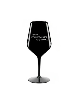 PROTOŽE BÝT PROGRAMÁTOR NENÍ PRDEL - černá nerozbitná sklenice na víno 470 ml