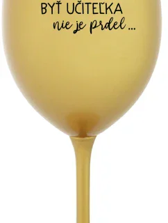 ...PRETOŽE BYŤ UČITEĽKA NIE JE PRDEL... - zlatý pohár na víno 350 ml