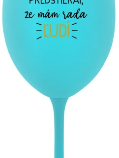 UŽ MA NEBAVÍ PREDSTIERAŤ, ŽE MÁM RADA ĽUDÍ - tyrkysový pohár na víno 350 ml