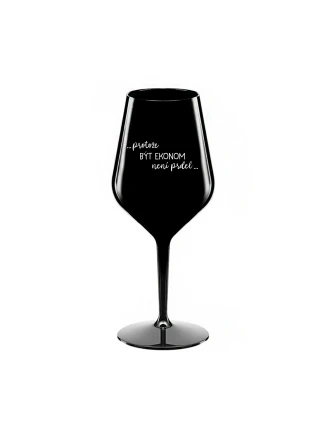 PROTOŽE BÝT EKONOM NENÍ PRDEL - černá nerozbitná sklenice na víno 470 ml