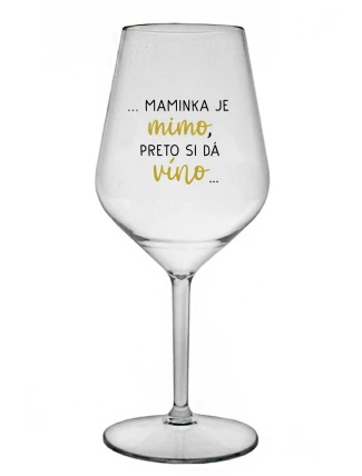 ...MAMINKA JE MIMO, PRETO SI DÁ VÍNO...  - priehľadný nerozbitný pohár na víno 470 ml