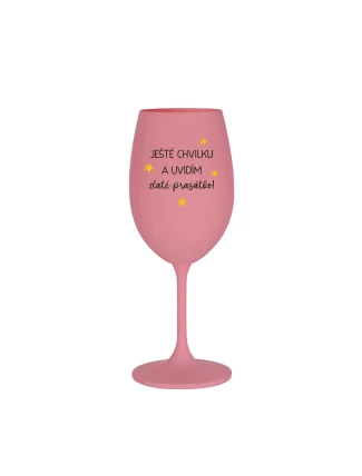 JEŠTĚ CHVILKU A UVIDÍM ZLATÉ PRASÁTKO - růžová sklenice na víno 350 ml JEŠTĚ CHVILKU A UVIDÍM ZLATÉ PRASÁTKO - růžová sklenice na víno 350 ml