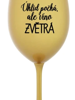 ÚKLID POČKÁ, ALE VÍNO ZVĚTRÁ - zlatá sklenice na víno 350 ml