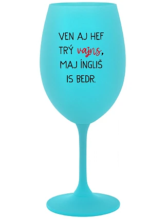 VEN AJ HEF TRÝ VAJNS, MAJ ÍNGLIŠ IS BEDR. - tyrkysový pohár na víno 350 ml