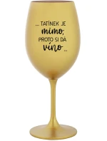 ...TATÍNEK JE MIMO, PROTO SI DÁ VÍNO... - zlatá sklenice na víno 350 ml