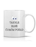 TAKHLE BLBĚ ČUMÍM POŘÁD - klasický bílý keramický hrníček 300 ml