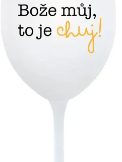 BOŽE MŮJ, TO JE CHUJ - bílá  sklenice na víno 350 ml