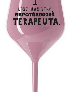 KDYŽ MÁŠ VÍNO, NEPOTŘEBUJEŠ TERAPEUTA - světle růžová nerozbitná sklenice na víno 470 ml