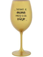 ...TATINKO JE MIMO, PRETO SI DÁ VÍNO... - zlatý pohár na víno 350 ml ...TATINKO JE MIMO, PRETO SI DÁ VÍNO... - zlatý pohár na víno 350 ml