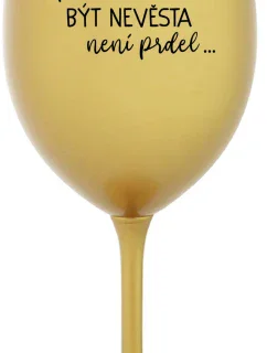 ...PROTOŽE BÝT NEVĚSTA NENÍ PRDEL... - zlatá sklenice na víno 350 ml