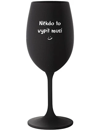 NĚKDO TO VYPÍT MUSÍ - černá sklenice na víno 350 ml