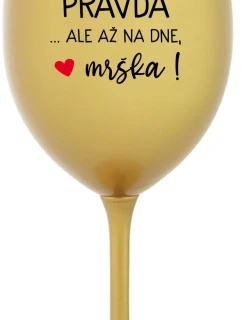 VO VÍNE JE PRAVDA...ALE AŽ NA DNE, MRŠKA! - zlatý pohár na víno 350 ml