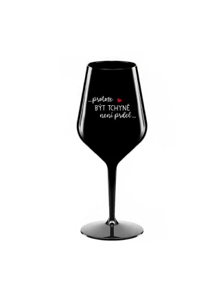 ...PROTOŽE BÝT TCHYNĚ NENÍ PRDEL... - černá nerozbitná sklenice na víno 470 ml