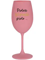 PROTOŽE (S)PROSTĚ PROTO... - růžová sklenice na víno 350 ml