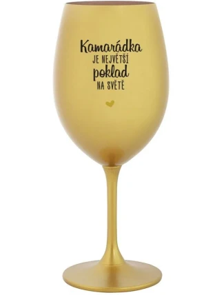 KAMARÁDKA JE NEJVĚTŠÍ POKLAD NA SVĚTĚ - zlatá sklenice na víno 350 ml