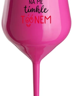 NEČUM NA MĚ TÍMHLE TÓÓNEM - růžová nerozbitná sklenice na víno 470 ml