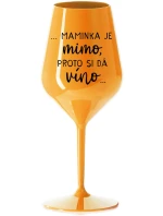 ...MAMINKA JE MIMO, PROTO SI DÁ VÍNO... - oranžová nerozbitná sklenice na víno 470 ml