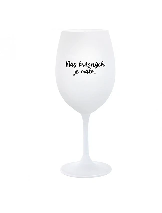 NÁS KRÁSNÝCH JE MÁLO. - bílá  sklenice na víno 350 ml