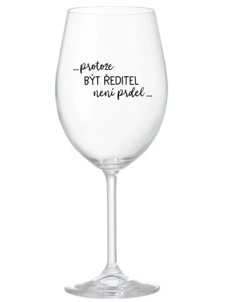 ...PROTOŽE BÝT ŘEDITEL NENÍ PRDEL... - čirá sklenice na víno 350 ml ...PROTOŽE BÝT ŘEDITEL NENÍ PRDEL... - čirá sklenice na víno 350 ml