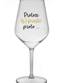 PROTOŽE (S)PROSTĚ PROTO... - čirá nerozbitná sklenice na víno 470 ml