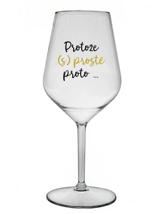 PROTOŽE (S)PROSTĚ PROTO... - čirá nerozbitná sklenice na víno 470 ml