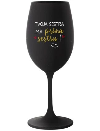 TVOJA SESTRA MÁ PRIMA SESTRU! - čierny pohár na víno 350 ml