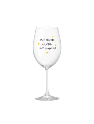 JEŠTĚ CHVILKU A UVIDÍM ZLATÉ PRASÁTKO - čirá sklenice na víno 350 ml