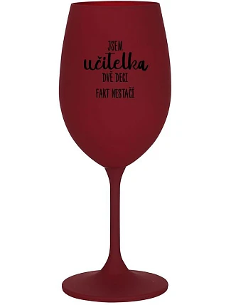 JSEM UČITELKA, DVĚ DECI FAKT NESTAČÍ - bordo sklenice na víno 350 ml