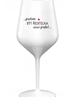...PROTOŽE BÝT ŘEDITELKA NENÍ PRDEL... - bílá nerozbitná sklenice na víno 470 ml