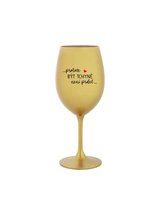 ...PROTOŽE BÝT TCHYNĚ NENÍ PRDEL... - zlatá sklenice na víno 350 ml ...PROTOŽE BÝT TCHYNĚ NENÍ PRDEL... - zlatá sklenice na víno 350 ml