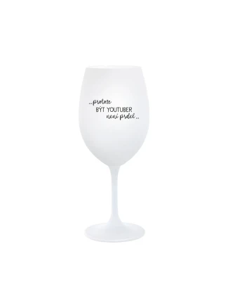 PROTOŽE BÝT YOUTUBER NENÍ PRDEL - bílá sklenice na víno 350 ml PROTOŽE BÝT YOUTUBER NENÍ PRDEL - bílá sklenice na víno 350 ml