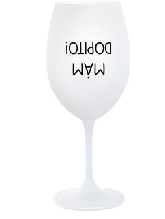 MÁM DOPITO! - bílá  sklenice na víno 350 ml