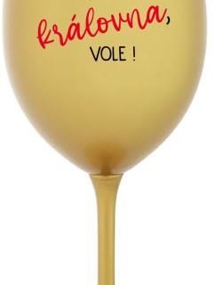 JSEM KRÁLOVNA, VOLE! - zlatá sklenice na víno 350 ml