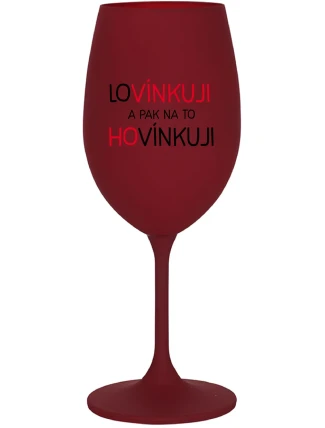 LOVÍNKUJI A PAK NA TO HOVÍNKUJI - bordo sklenice na víno 350 ml
