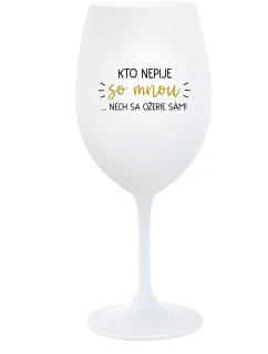 KTO NEPIJE SO MNOU...NECH SA OŽERIE SÁM! - biely pohár na víno 350 ml