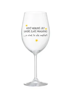 KDYŽ NEBUDEŠ JÍST, UVIDÍŠ ZLATÉ PRASÁTKO - čirá sklenice na víno 350 ml