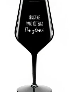 DĚKUJEME PANÍ UČITELKO - NA ZDRAVÍ - černá nerozbitná sklenice na víno 470 ml