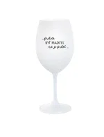 ...PRETOŽE BYŤ RIADITEĽ NIE JE PRDEL... - biely pohár na víno 350 ml